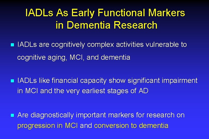 IADLs As Early Functional Markers in Dementia Research n IADLs are cognitively complex activities IADLs As Early Functional Markers in Dementia Research n IADLs are cognitively complex activities