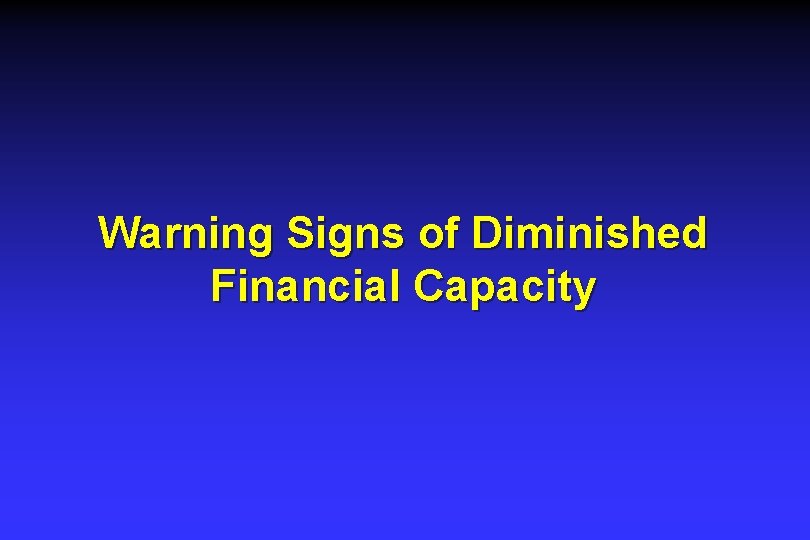 Warning Signs of Diminished Financial Capacity Warning Signs of Diminished Financial Capacity
