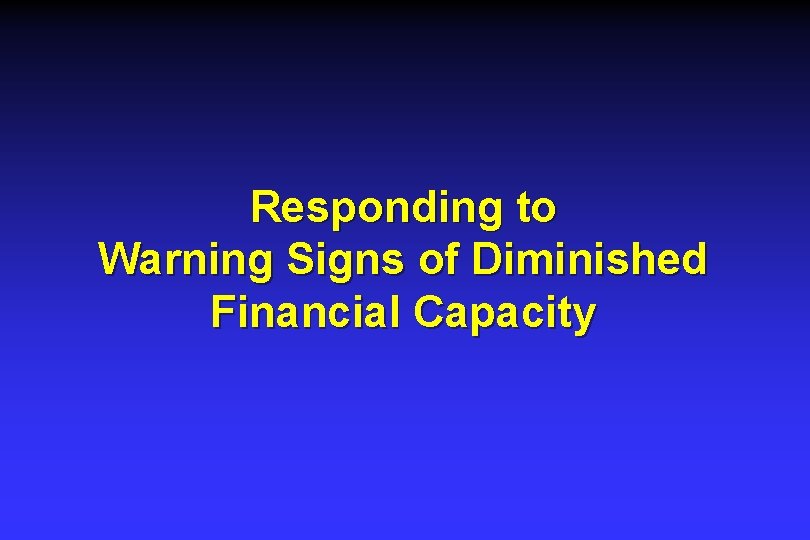 Responding to Warning Signs of Diminished Financial Capacity Responding to Warning Signs of Diminished Financial Capacity