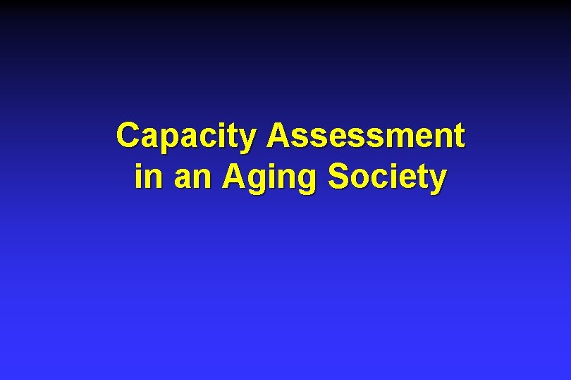 Capacity Assessment in an Aging Society Capacity Assessment in an Aging Society