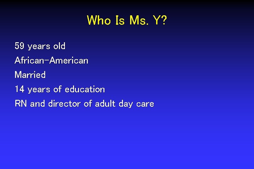 Who Is Ms. Y? 59 years old African-American Married 14 years of education RN Who Is Ms. Y? 59 years old African-American Married 14 years of education RN