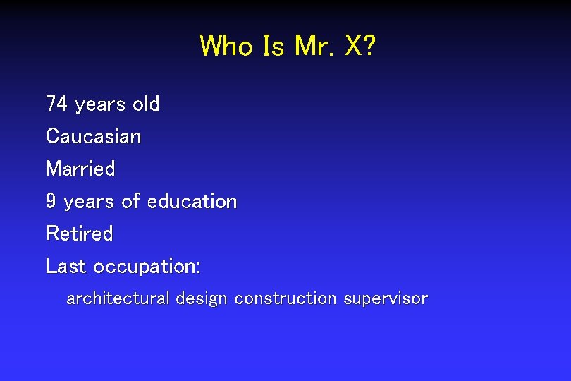 Who Is Mr. X? 74 years old Caucasian Married 9 years of education Retired Who Is Mr. X? 74 years old Caucasian Married 9 years of education Retired