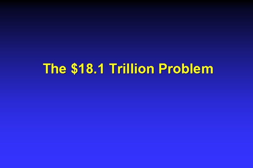 The $18. 1 Trillion Problem The $18. 1 Trillion Problem