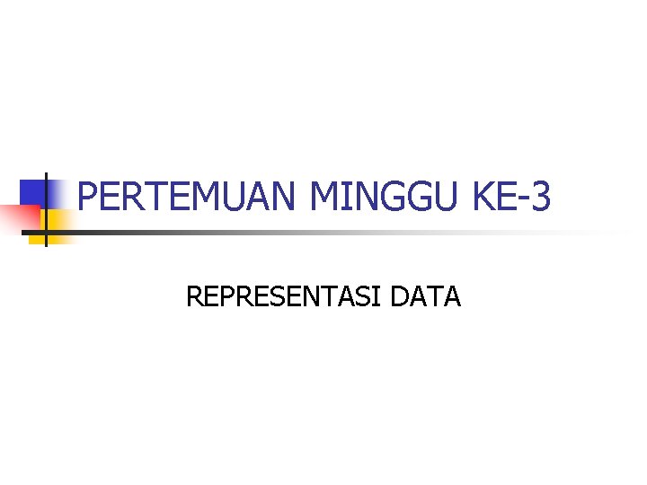 PERTEMUAN MINGGU KE-3 REPRESENTASI DATA 