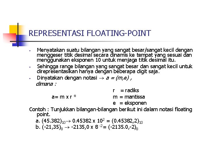 REPRESENTASI FLOATING-POINT § § § Menyatakan suatu bilangan yang sangat besar/sangat kecil dengan menggeser