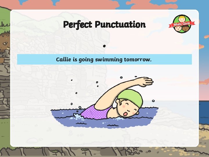 Perfect Punctuation . Callie is going swimming tomorrow. 