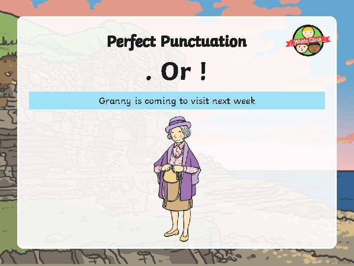 Perfect Punctuation . Or ! Granny is coming to visit next week 