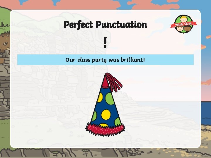 Perfect Punctuation ! Our class party was brilliant! 