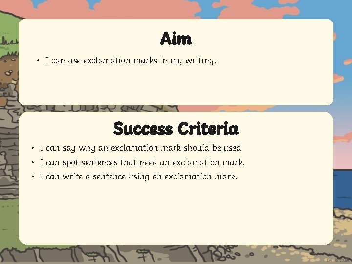 Aim • I can use exclamation marks in my writing. Success Criteria • I