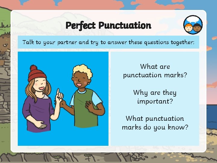 Perfect Punctuation Talk to your partner and try to answer these questions together: What
