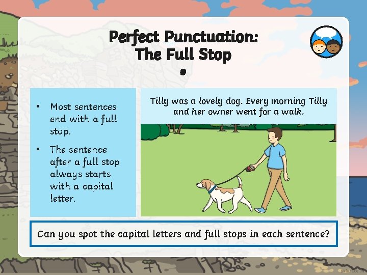 . Perfect Punctuation: The Full Stop • Most sentences end with a full stop.