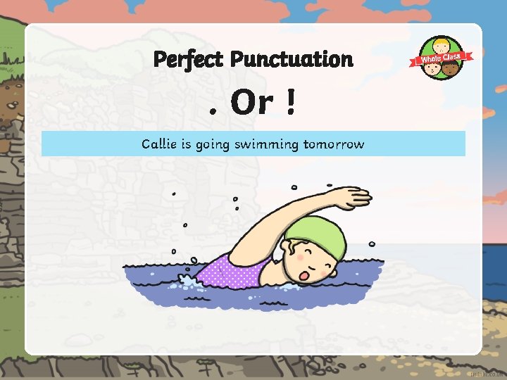 Perfect Punctuation . Or ! Callie is going swimming tomorrow 