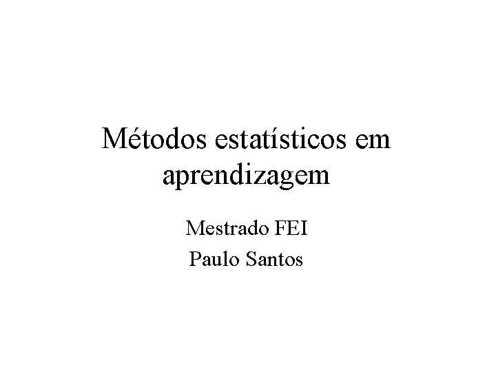 Métodos estatísticos em aprendizagem Mestrado FEI Paulo Santos 