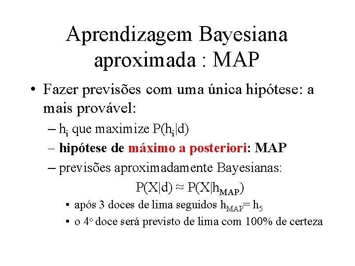 Aprendizagem Bayesiana aproximada : MAP • Fazer previsões com uma única hipótese: a mais