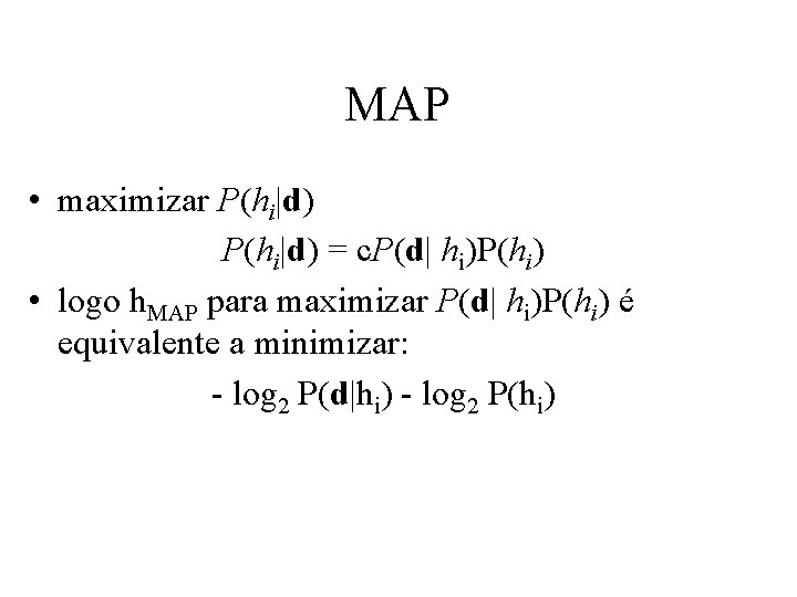 MAP • maximizar P(hi|d) = c. P(d| hi)P(hi) • logo h. MAP para maximizar