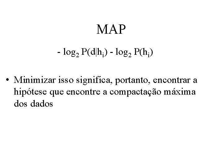 MAP - log 2 P(d|hi) - log 2 P(hi) • Minimizar isso significa, portanto,