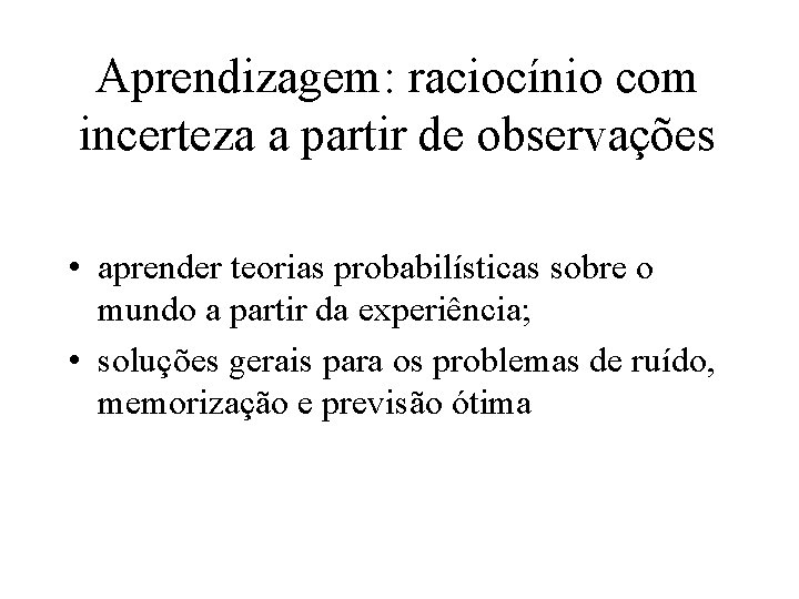Aprendizagem: raciocínio com incerteza a partir de observações • aprender teorias probabilísticas sobre o