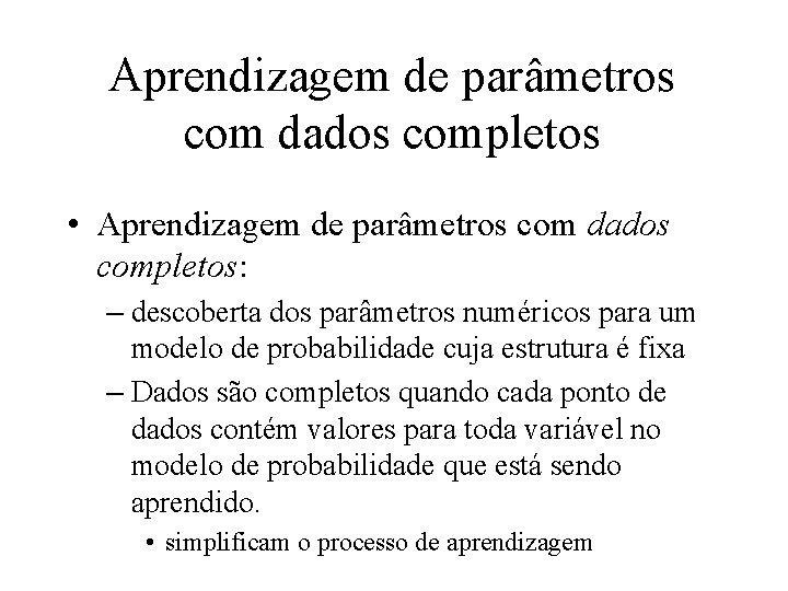 Aprendizagem de parâmetros com dados completos • Aprendizagem de parâmetros com dados completos: –