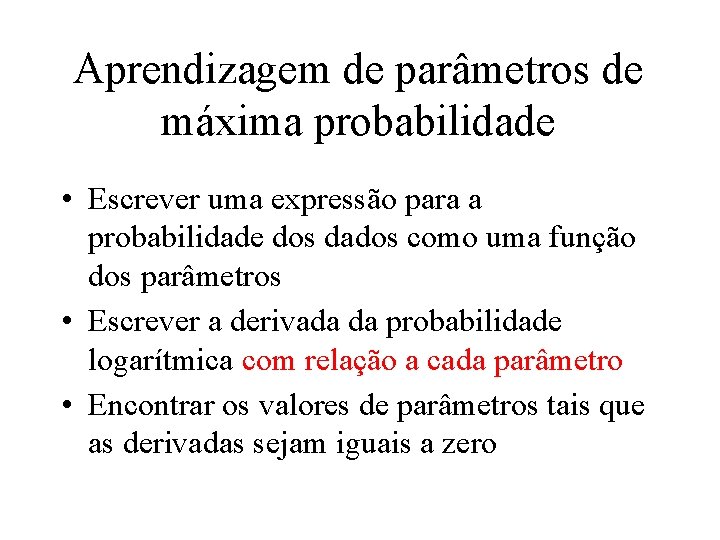 Aprendizagem de parâmetros de máxima probabilidade • Escrever uma expressão para a probabilidade dos
