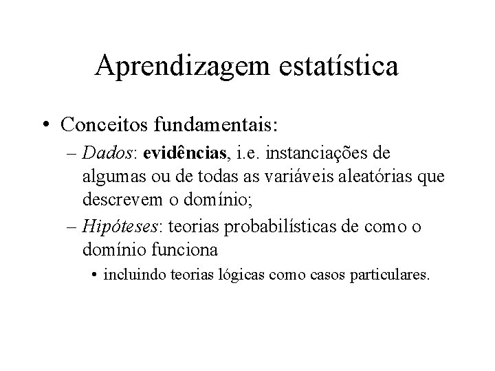 Aprendizagem estatística • Conceitos fundamentais: – Dados: evidências, i. e. instanciações de algumas ou