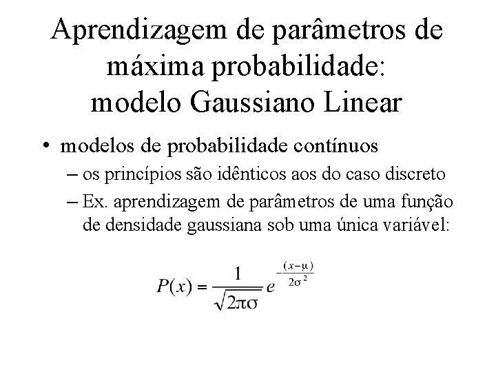Aprendizagem de parâmetros de máxima probabilidade: modelo Gaussiano Linear • modelos de probabilidade contínuos