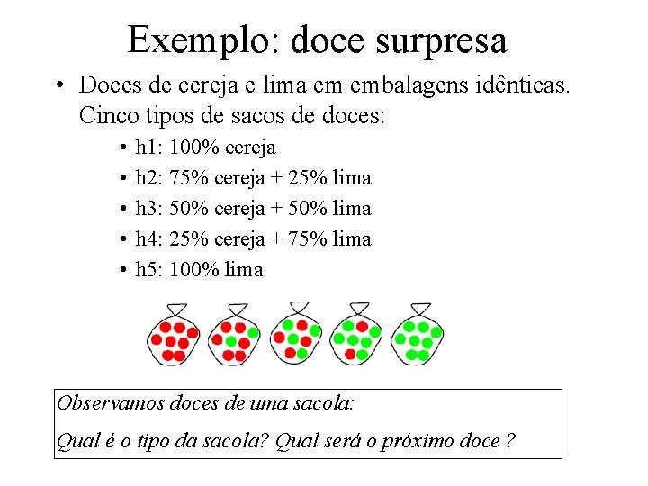 Exemplo: doce surpresa • Doces de cereja e lima em embalagens idênticas. Cinco tipos