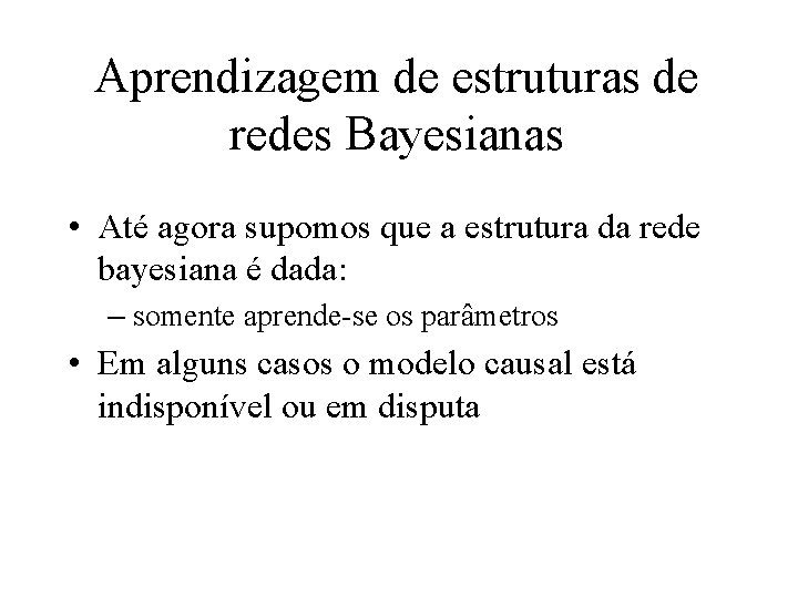 Aprendizagem de estruturas de redes Bayesianas • Até agora supomos que a estrutura da