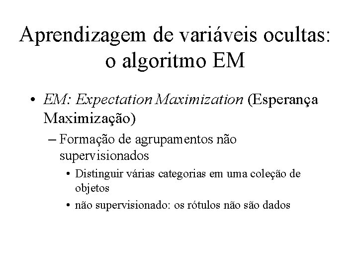 Aprendizagem de variáveis ocultas: o algoritmo EM • EM: Expectation Maximization (Esperança Maximização) –
