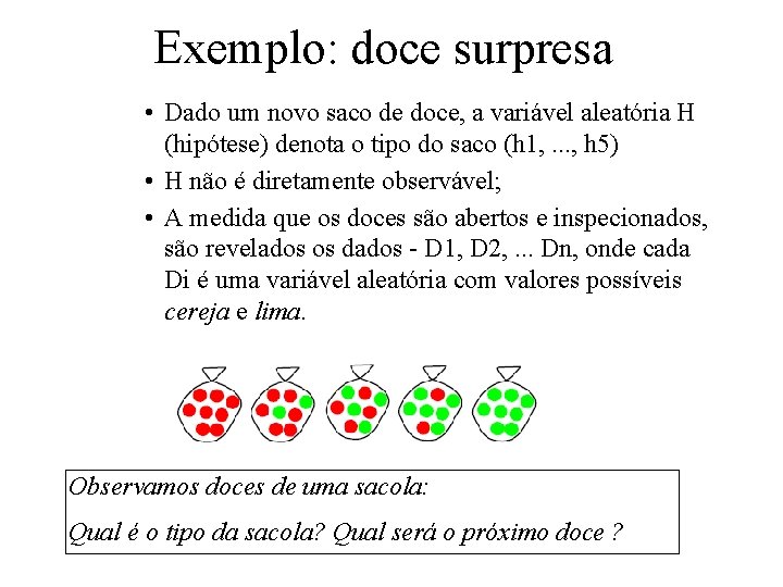 Exemplo: doce surpresa • Dado um novo saco de doce, a variável aleatória H