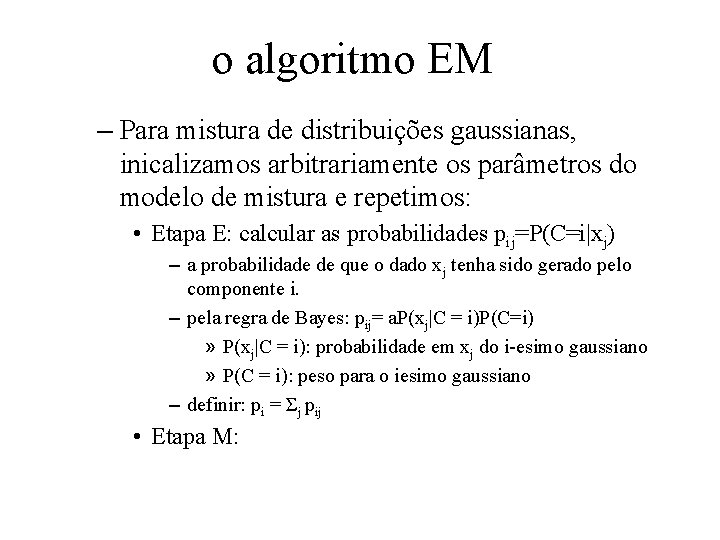 o algoritmo EM – Para mistura de distribuições gaussianas, inicalizamos arbitrariamente os parâmetros do