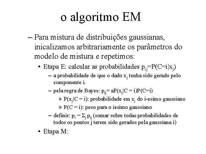 o algoritmo EM – Para mistura de distribuições gaussianas, inicalizamos arbitrariamente os parâmetros do