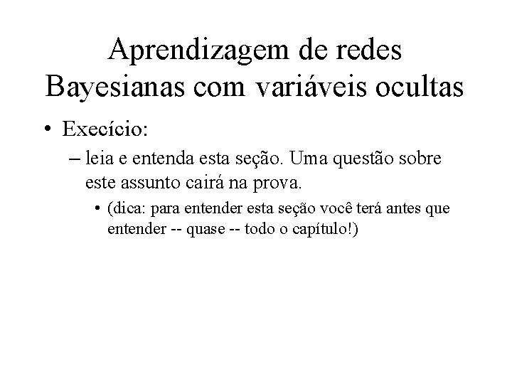 Aprendizagem de redes Bayesianas com variáveis ocultas • Execício: – leia e entenda esta