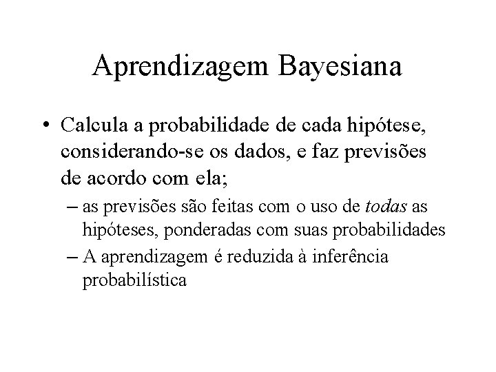 Aprendizagem Bayesiana • Calcula a probabilidade de cada hipótese, considerando-se os dados, e faz