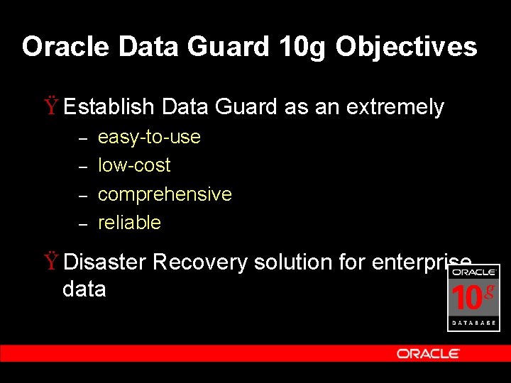 Oracle Data Guard 10 g Objectives Ÿ Establish Data Guard as an extremely –