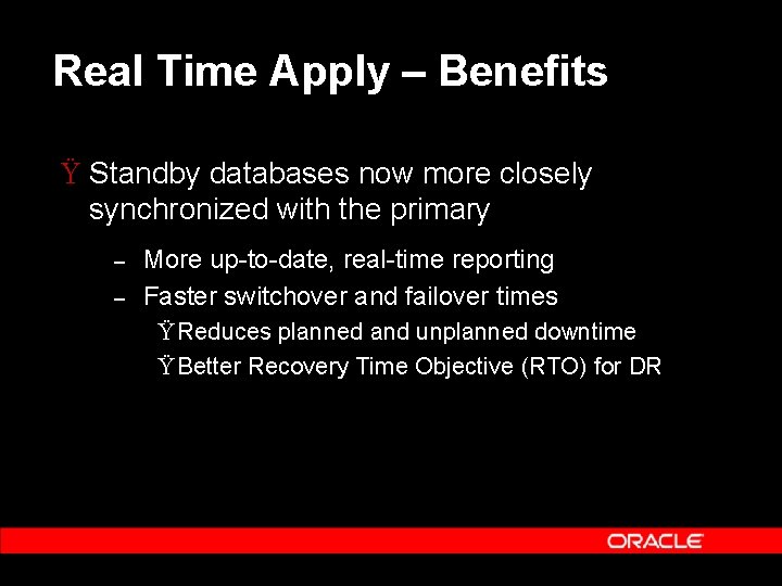 Real Time Apply – Benefits Ÿ Standby databases now more closely synchronized with the