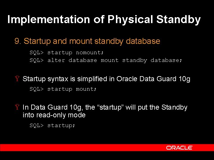 Implementation of Physical Standby 9. Startup and mount standby database SQL> startup nomount; SQL>