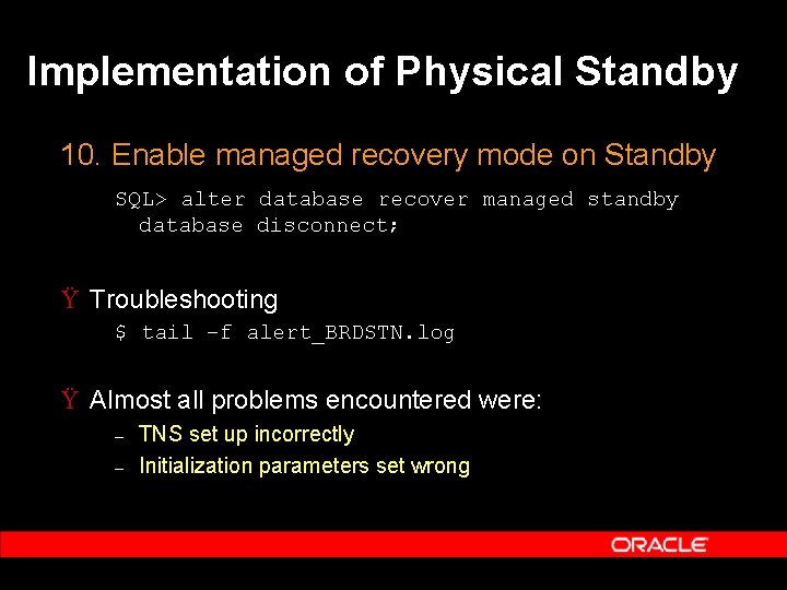 Implementation of Physical Standby 10. Enable managed recovery mode on Standby SQL> alter database