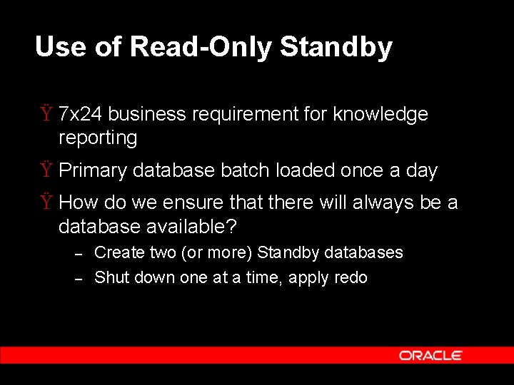 Use of Read-Only Standby Ÿ 7 x 24 business requirement for knowledge reporting Ÿ