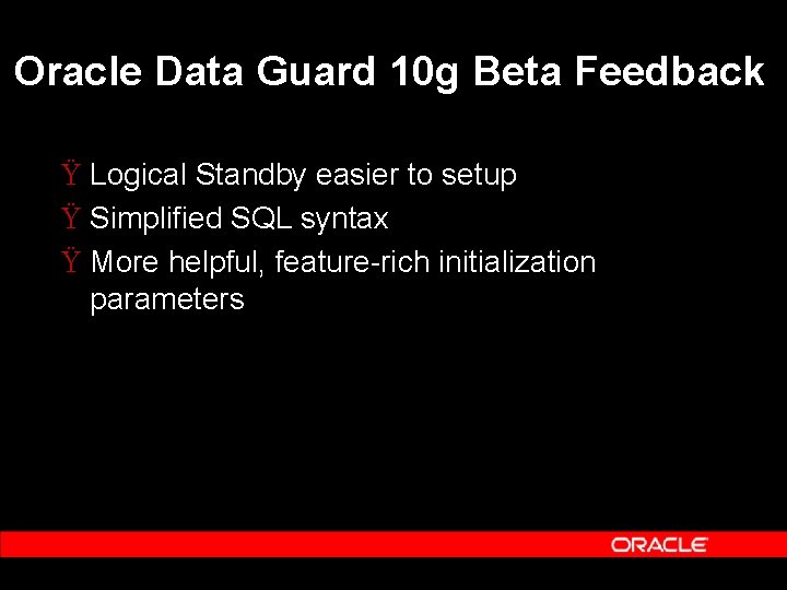 Oracle Data Guard 10 g Beta Feedback Ÿ Logical Standby easier to setup Ÿ