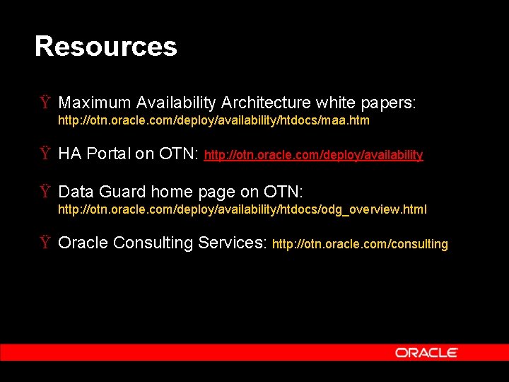 Resources Ÿ Maximum Availability Architecture white papers: http: //otn. oracle. com/deploy/availability/htdocs/maa. htm Ÿ HA