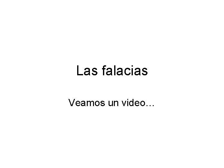 Las falacias Veamos un video… 