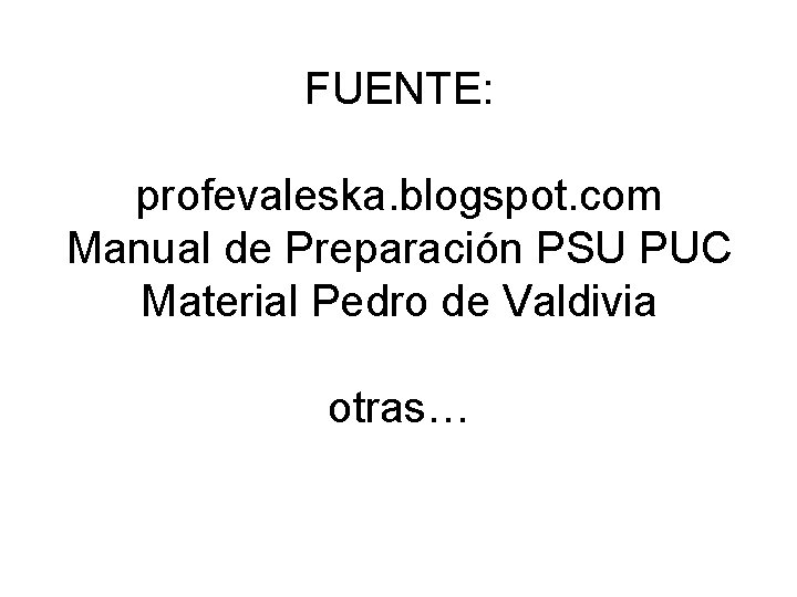FUENTE: profevaleska. blogspot. com Manual de Preparación PSU PUC Material Pedro de Valdivia otras…