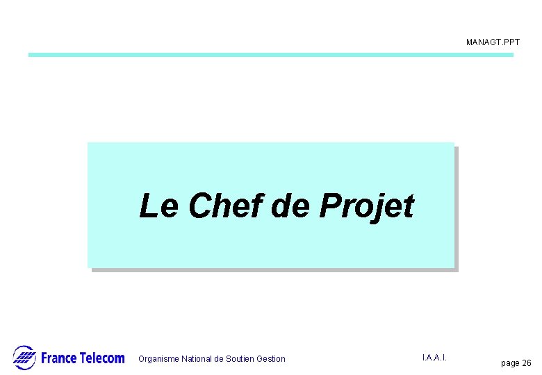 Information interne MANAGT. PPT Le Chef de Projet Organisme National de Soutien Gestion I.