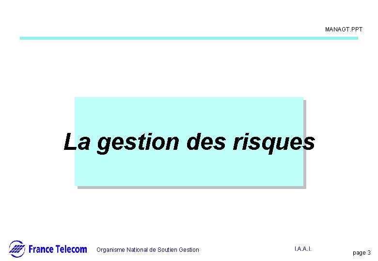 Information interne MANAGT. PPT La gestion des risques Organisme National de Soutien Gestion I.