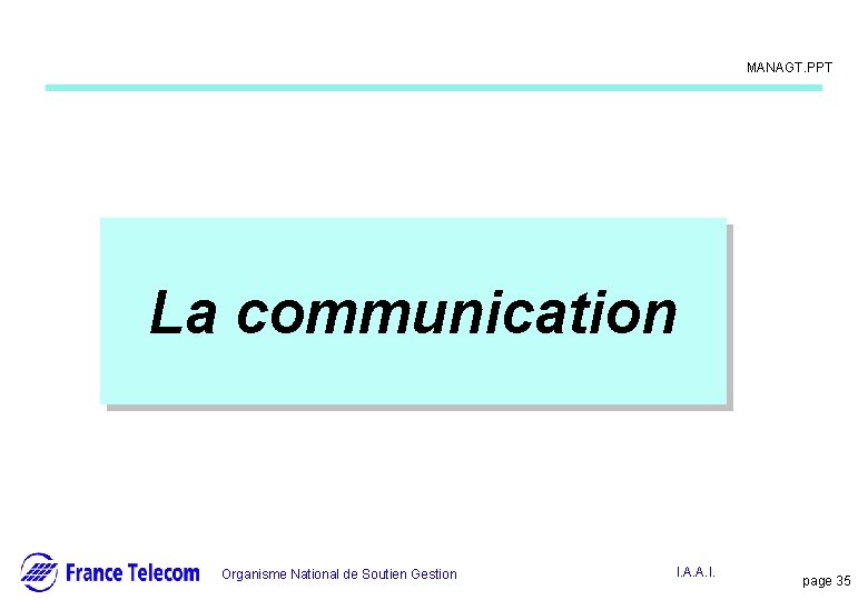 Information interne MANAGT. PPT La communication Organisme National de Soutien Gestion I. A. A.