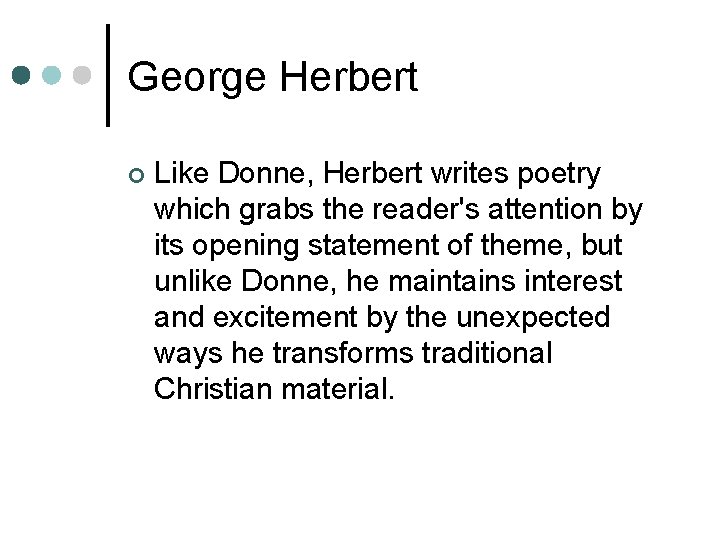 George Herbert ¢ Like Donne, Herbert writes poetry which grabs the reader's attention by
