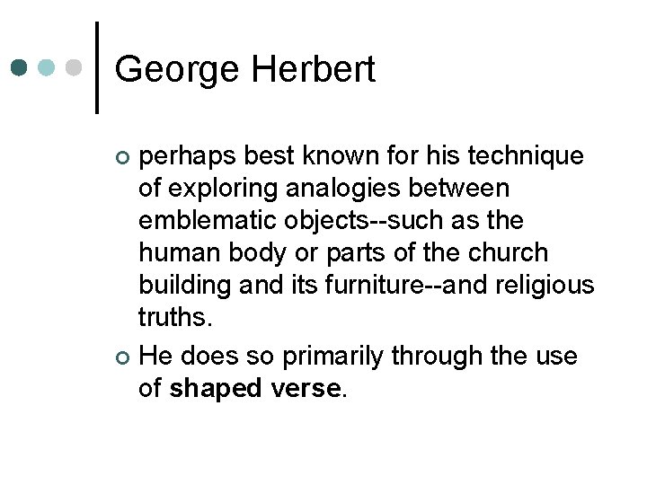 George Herbert perhaps best known for his technique of exploring analogies between emblematic objects--such
