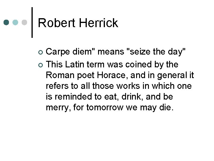Robert Herrick Carpe diem" means "seize the day" ¢ This Latin term was coined