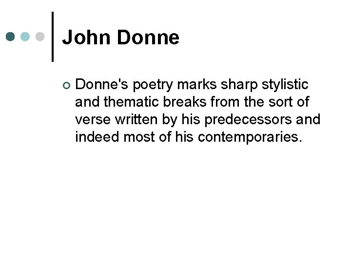 John Donne ¢ Donne's poetry marks sharp stylistic and thematic breaks from the sort