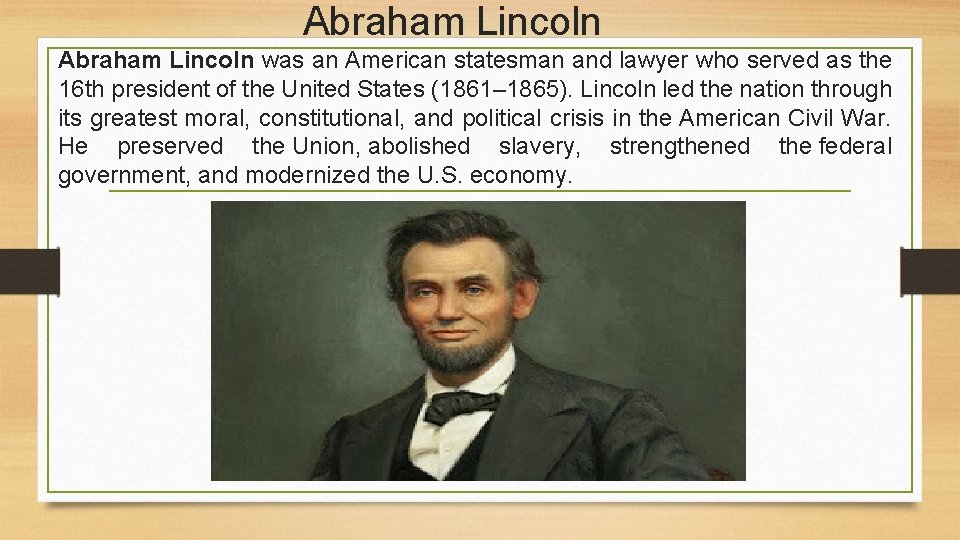 Abraham Lincoln was an American statesman and lawyer who served as the 16 th